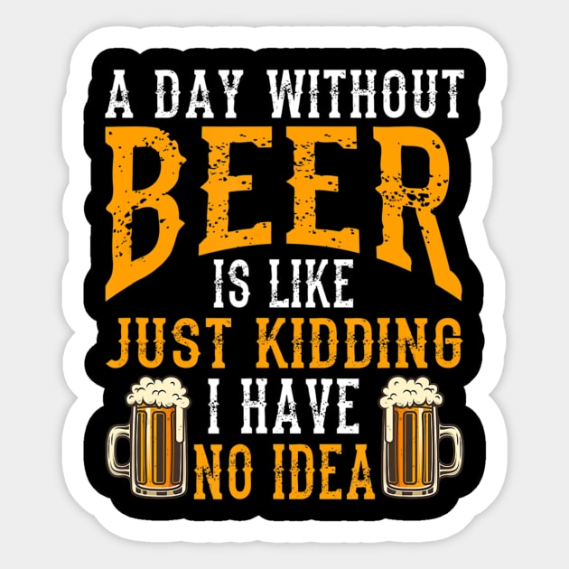 A Day Without Beer Is Like Just Kidding I Have No Idea Sticker by easleyzzi